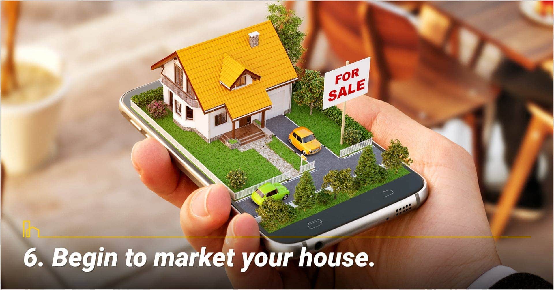 Begin to market your house, put your house on the market