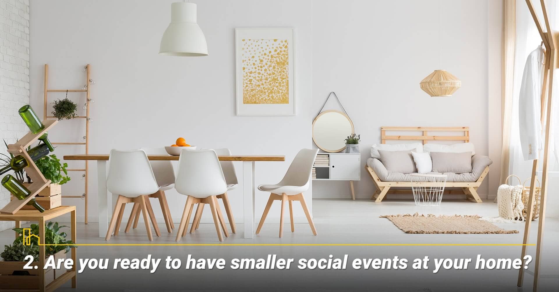 Are you ready to have smaller social events at your home? having fewer guests at your home Are you ready to have smaller social events at your home? having fewer guests at your home