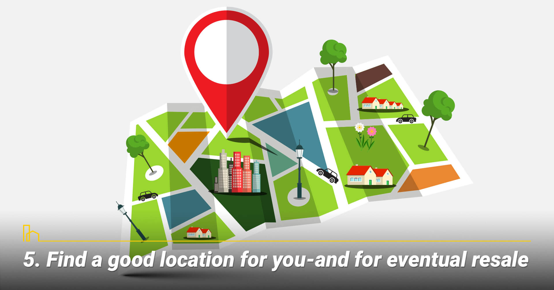 Find a good location for you—and for eventual resale, location location location