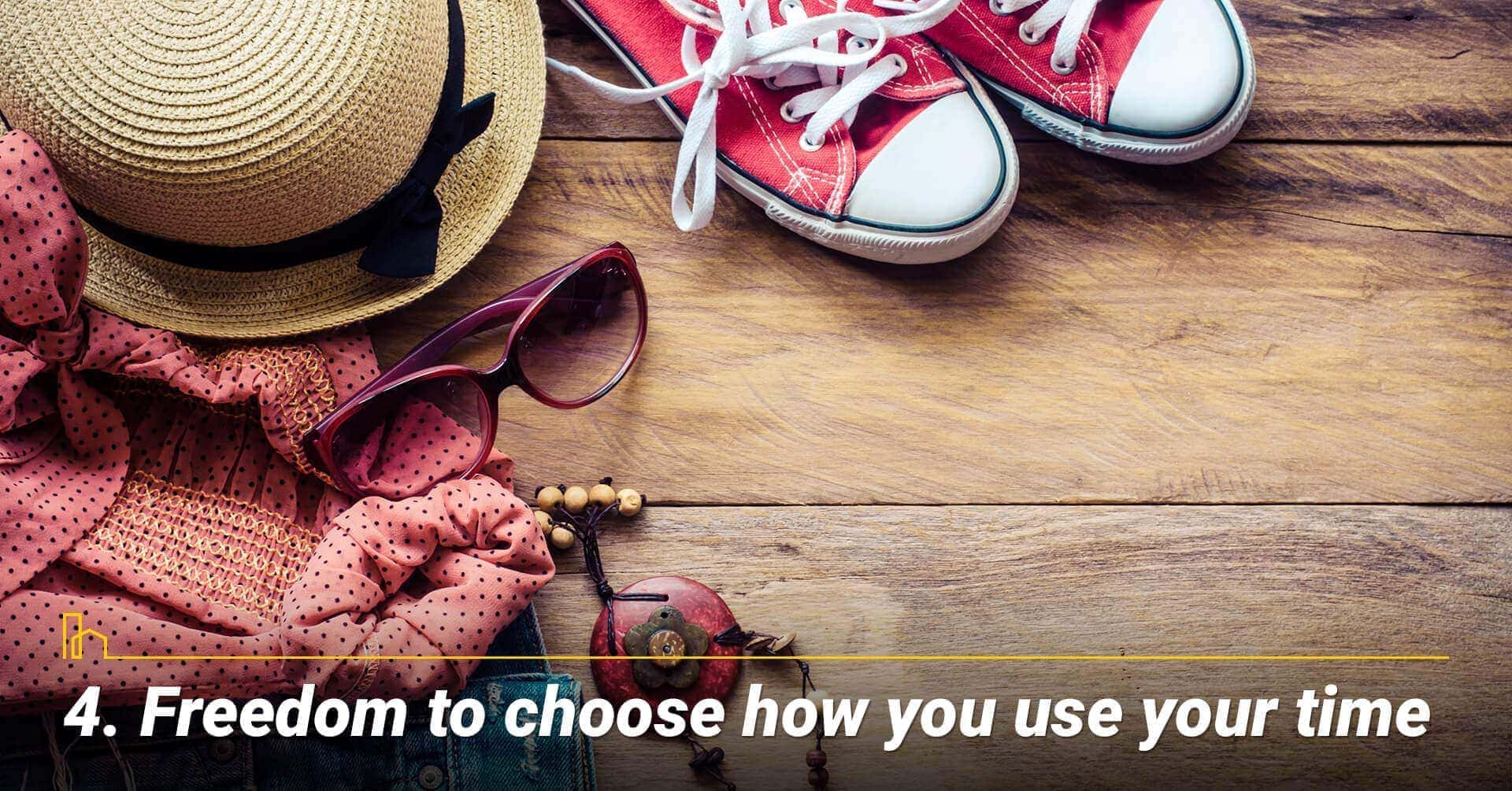 Freedom to choose how you use your time, make good use of your time