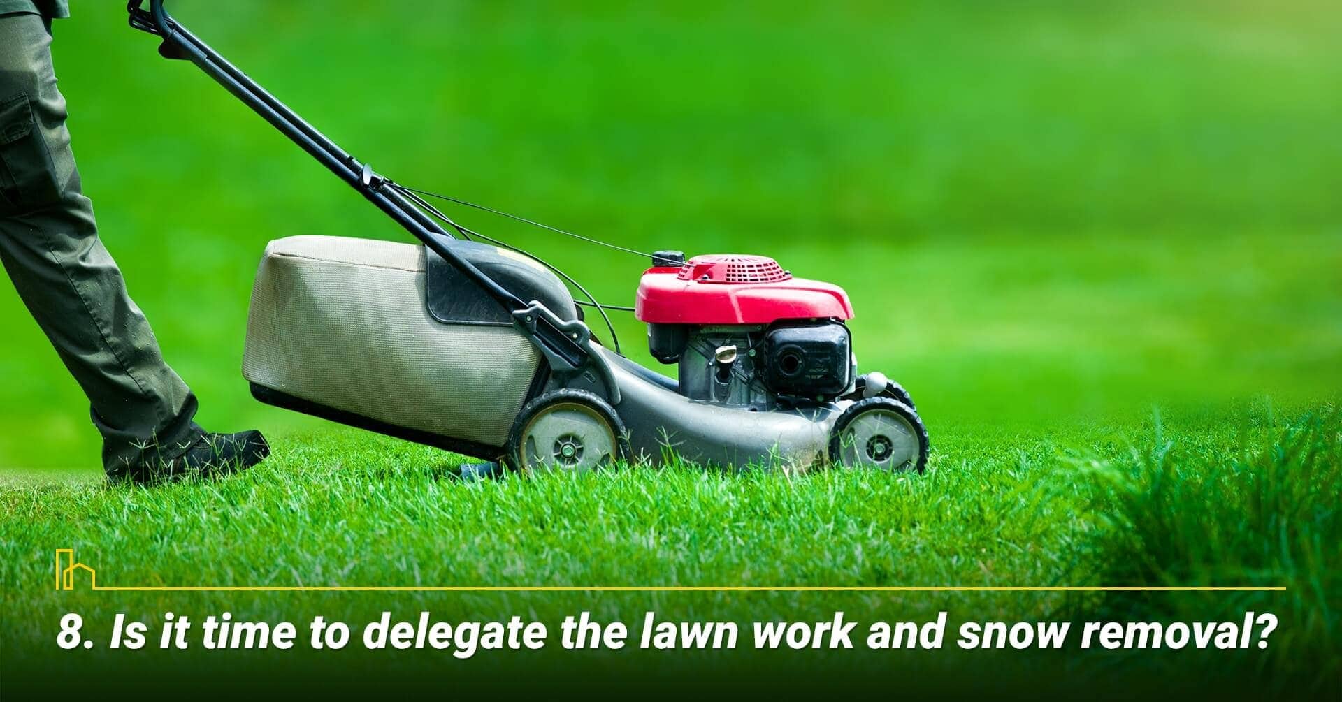 Is it time to delegate the lawn work and snow removal? no more lawn work and snow removal Is it time to delegate the lawn work and snow removal? no more lawn work and snow removal