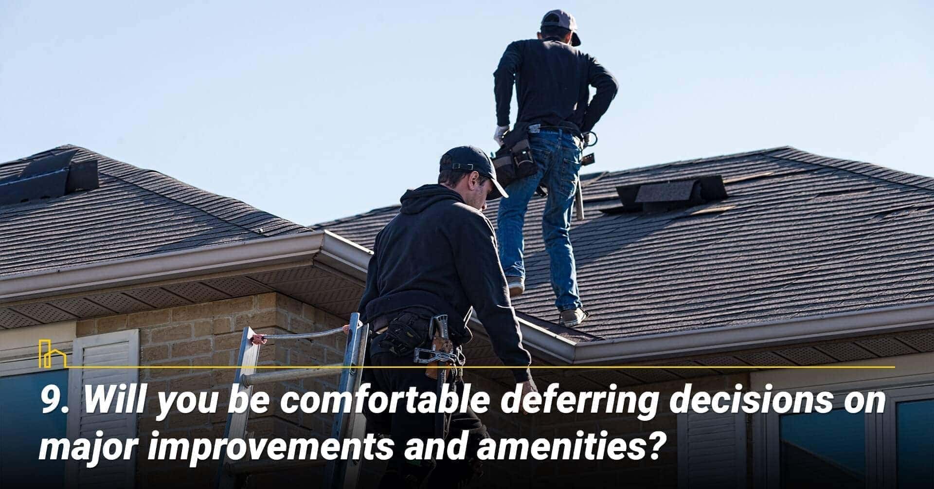 Will you be comfortable deferring decisions on major improvements and amenities? no need to make decision on major improvement projects Will you be comfortable deferring decisions on major improvements and amenities? no need to make decision on major improvement projects