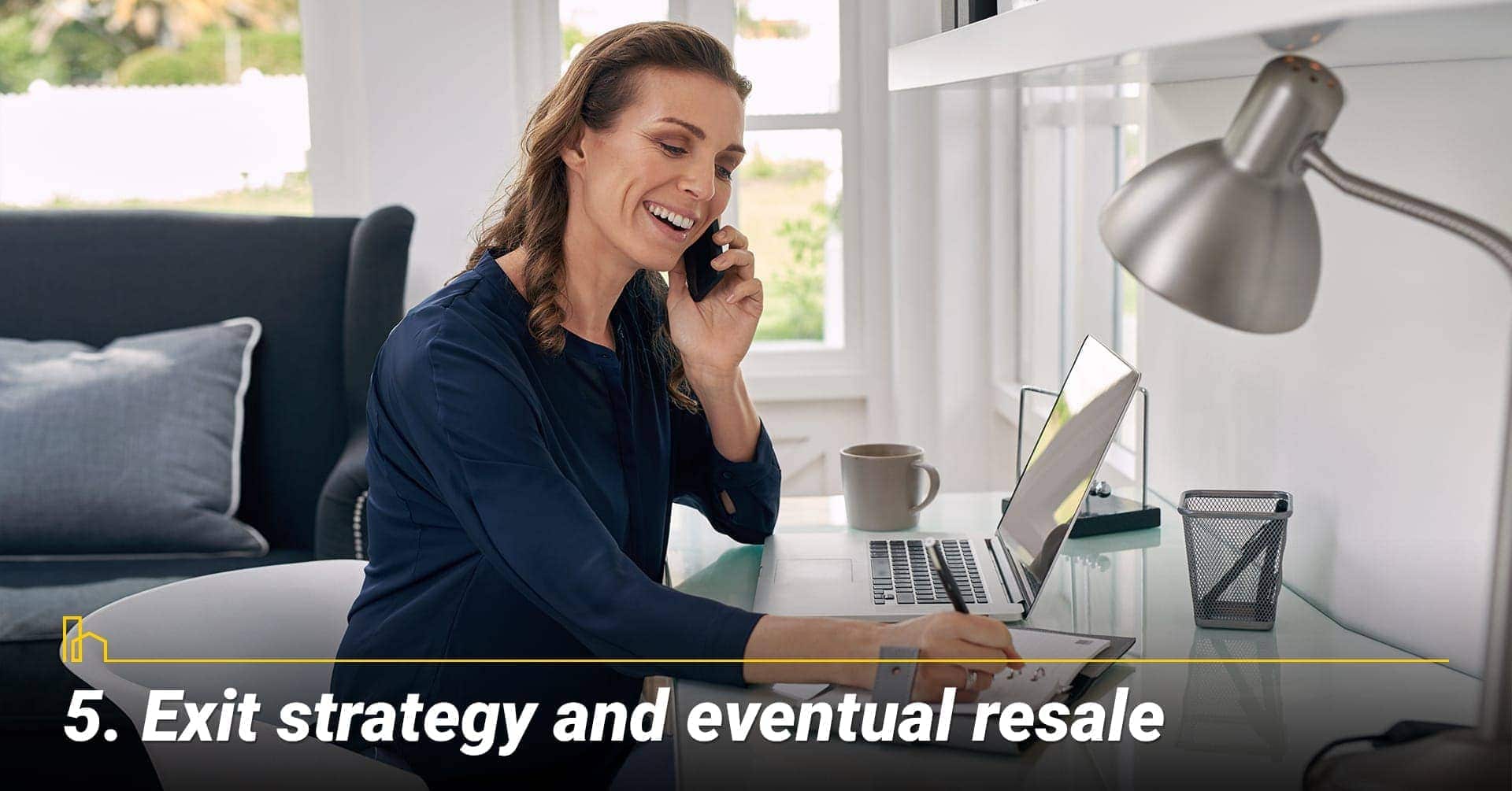 Exit strategy and eventual resale, consider your exit strategy Exit strategy and eventual resale, consider your exit strategy