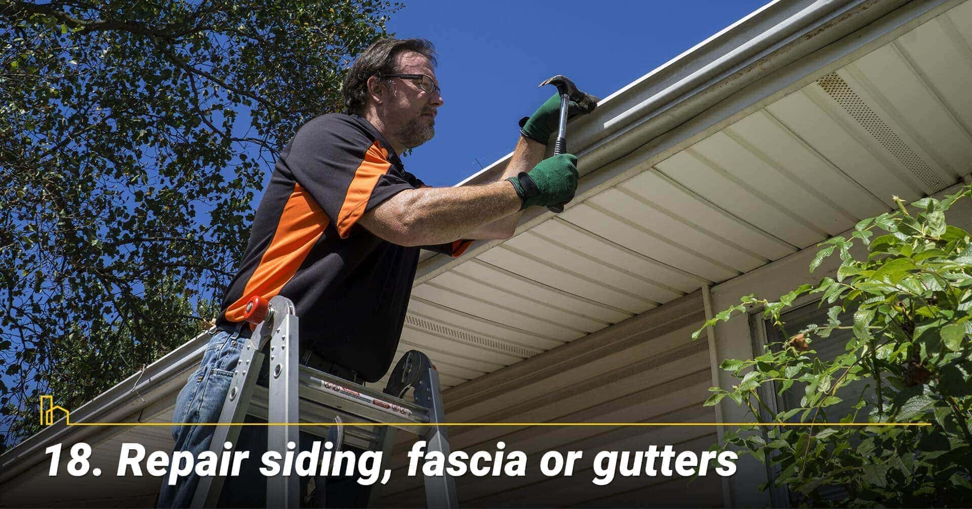 Repair siding, fascia or gutters; maintain the exterior of the house Repair siding, fascia or gutters; maintain the exterior of the house