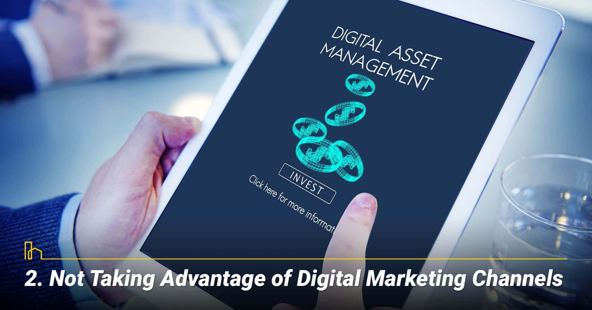 Not Taking Advantage of Digital Marketing Channels, make good use of digital marketing