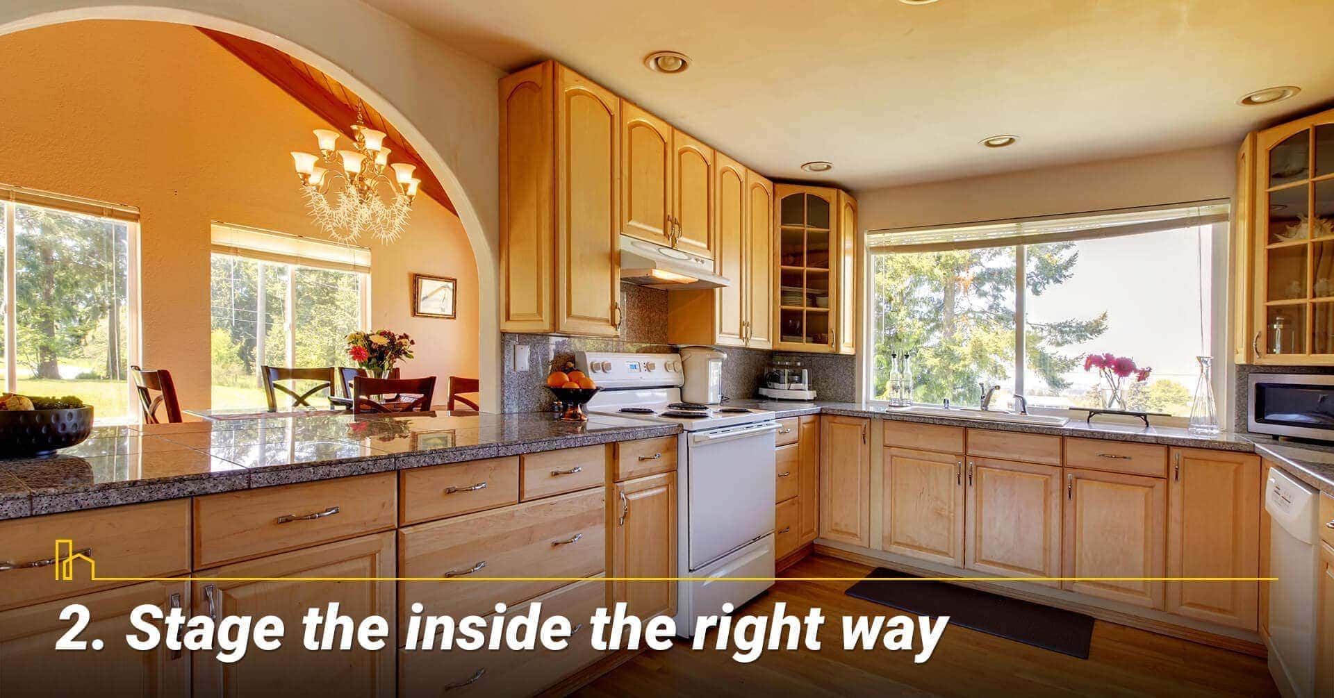 Stage the inside the right way, make the interior welcoming Stage the inside the right way, make the interior welcoming