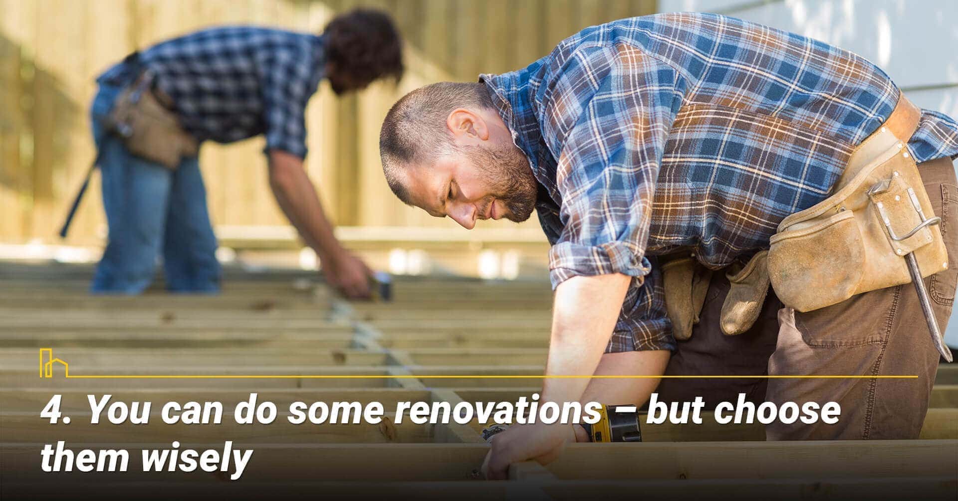 You can do some renovations - but choose them wisely, tackle some diy projects You can do some renovations - but choose them wisely, tackle some diy projects