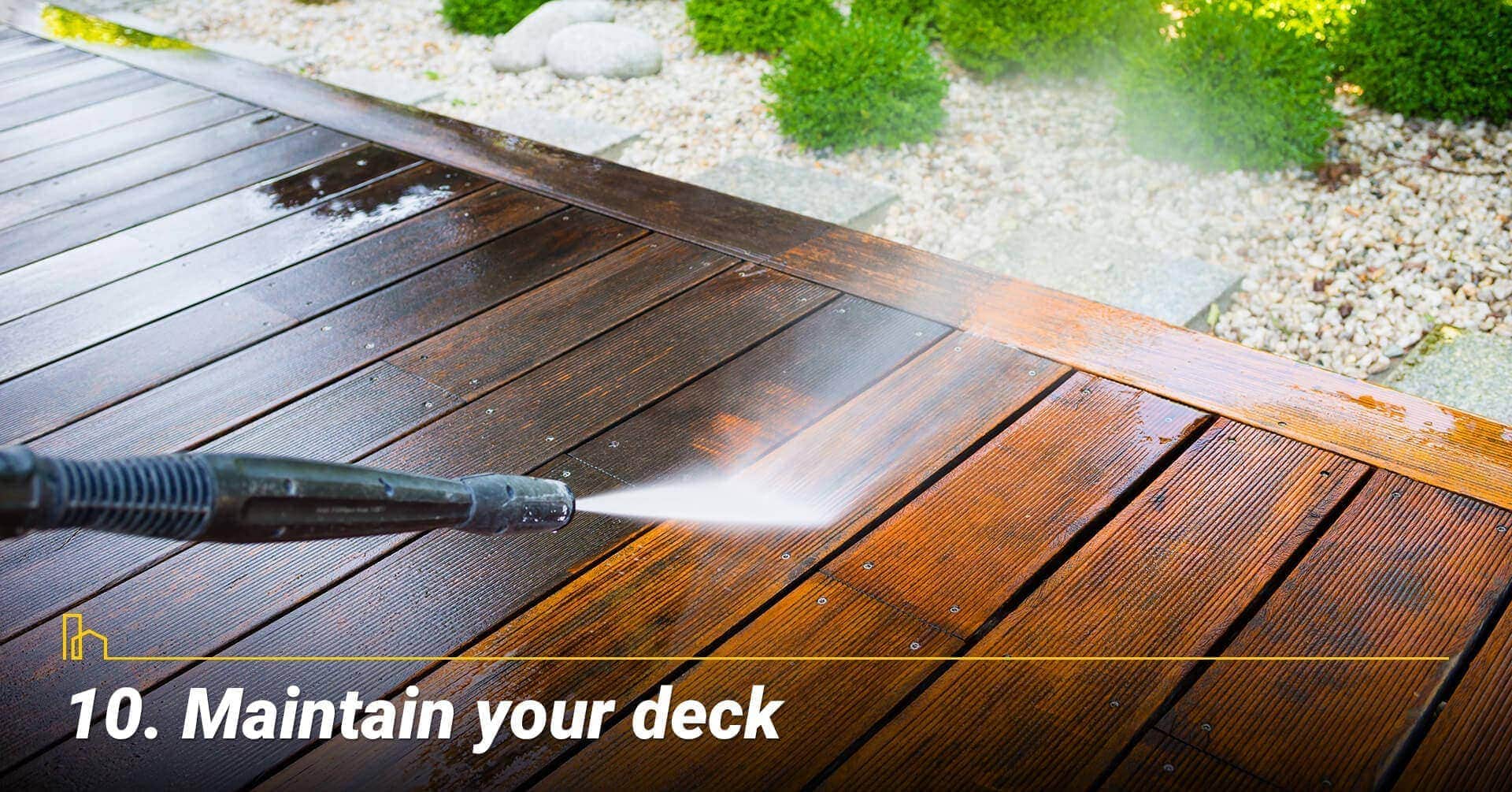 Maintain your deck, clean your deck Maintain your deck, clean your deck