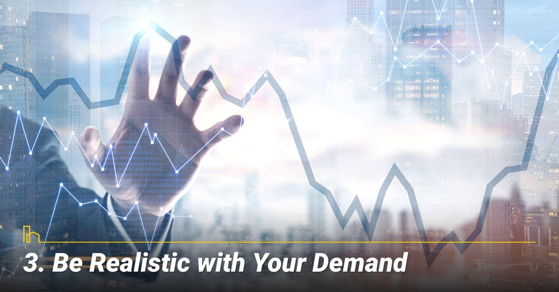 Be Realistic with Your Demand, be realistic with your asking price