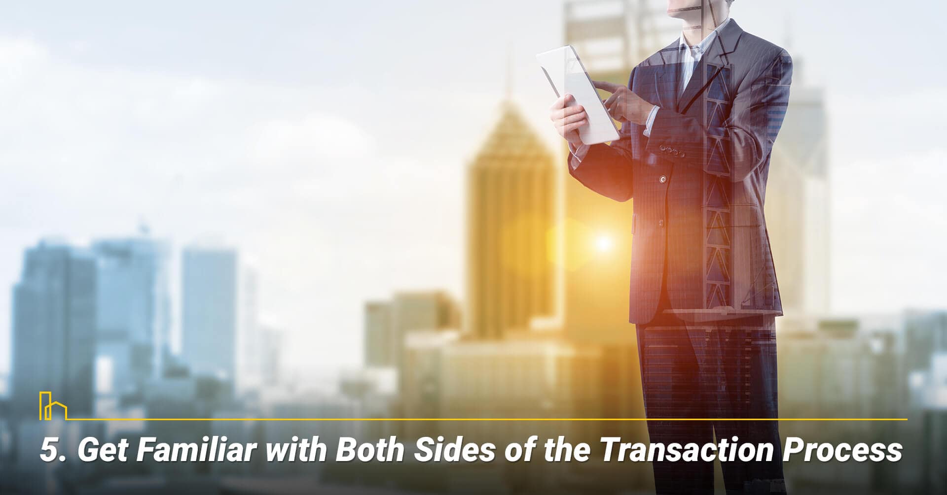 Get Familiar with Both Sides of the Transaction Process, be familiar with the process