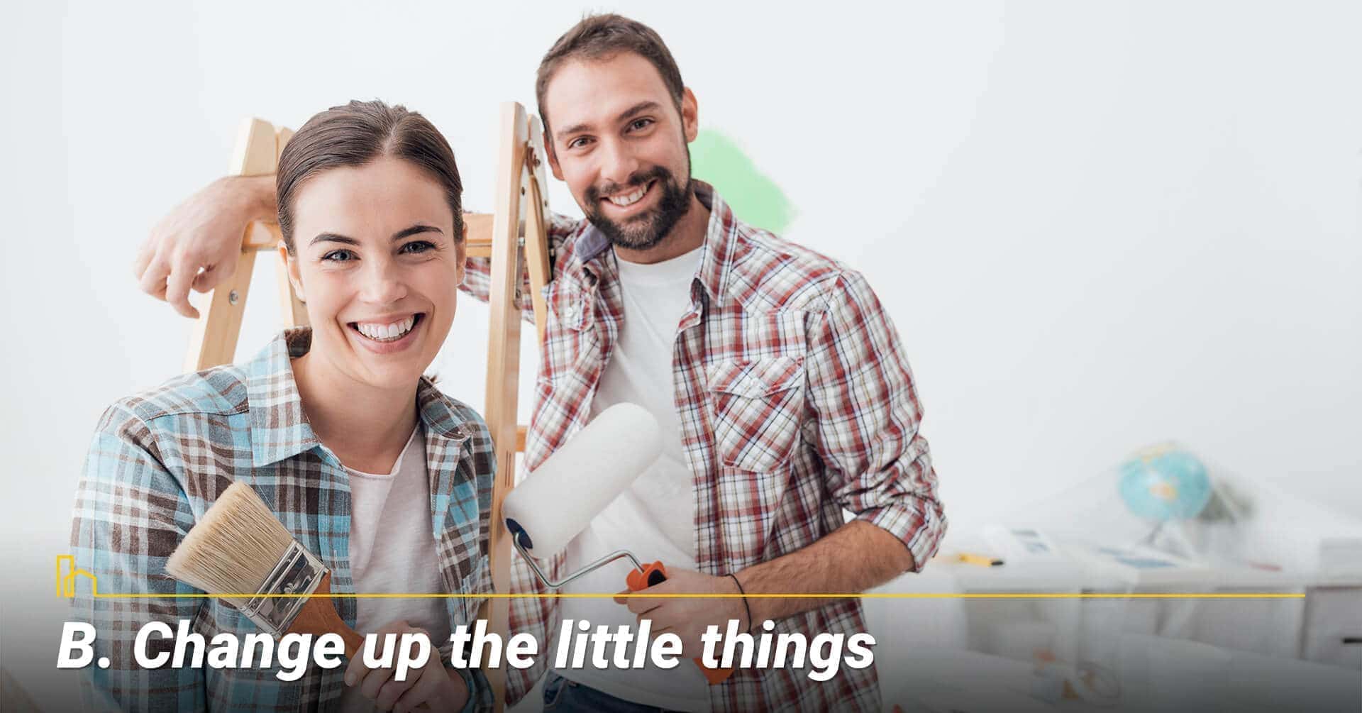 Change up the little things, reorganize your space