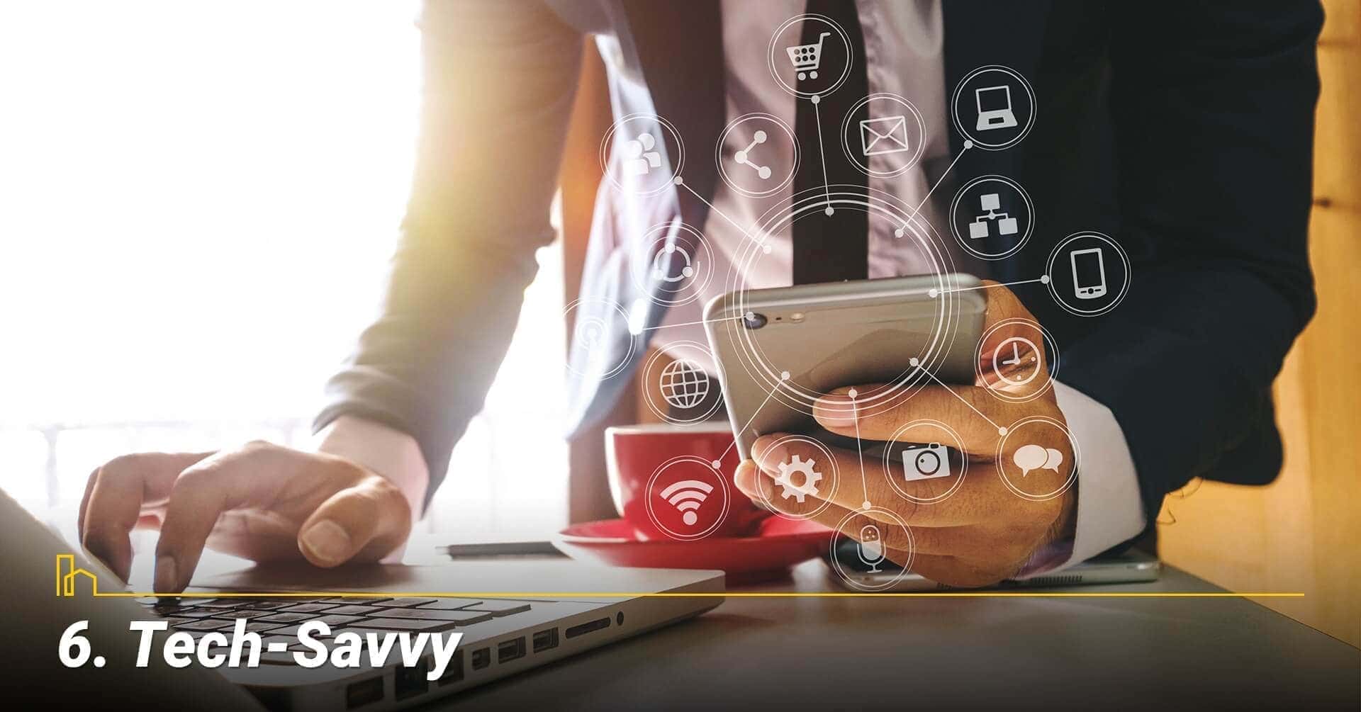 Tech-Savvy, ability to use different technologies