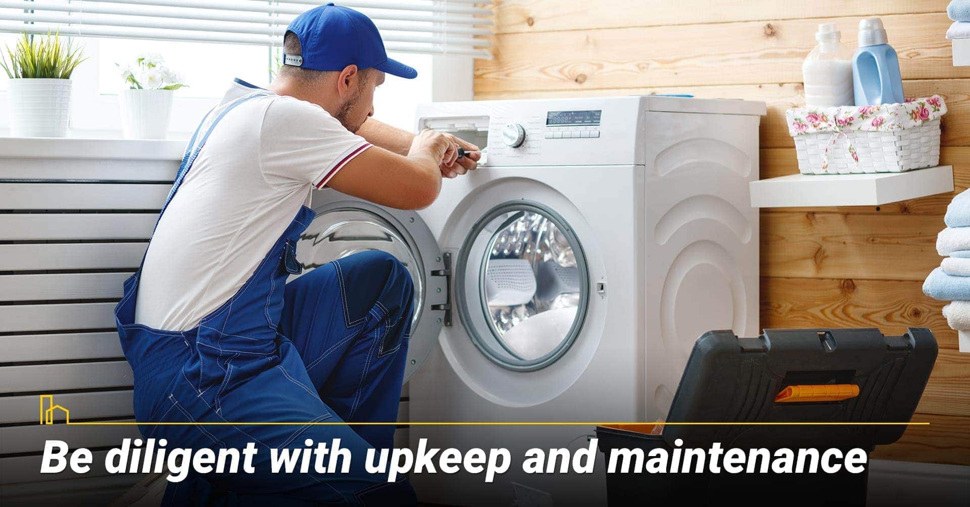 Be diligent with upkeep and maintenance, keep your property at its top shape Be diligent with upkeep and maintenance, keep your property at its top shape