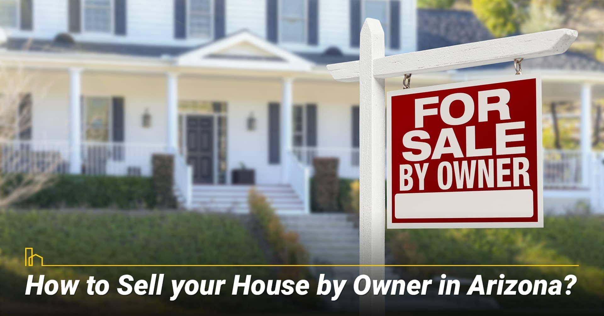 How to Sell your House by Owner in Arizona? ways to sell your own home in Arizona How to Sell your House by Owner in Arizona? ways to sell your own home in Arizona