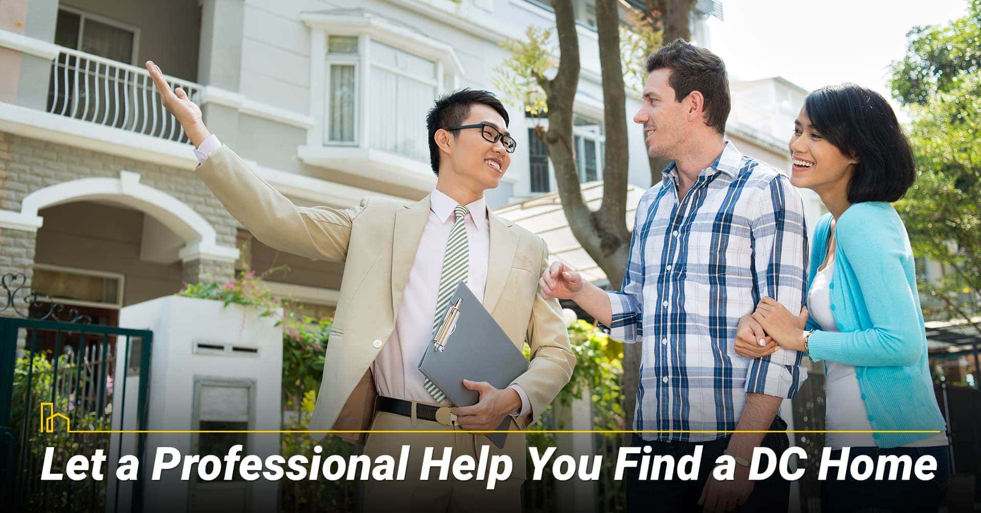 Let a Professional Help You Find a DC Home, get help from your realtor Let a Professional Help You Find a DC Home, get help from your realtor