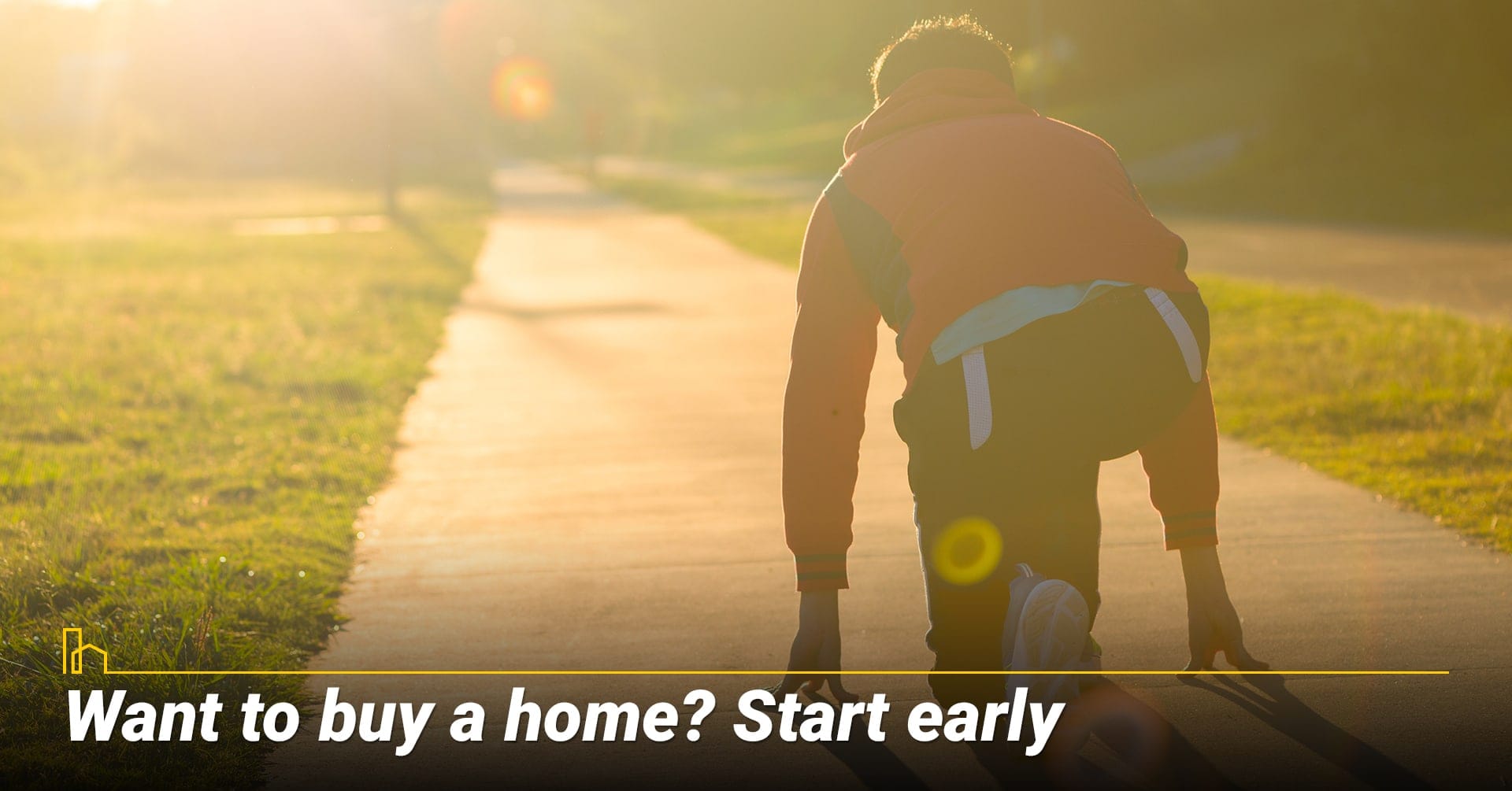 Want to buy a home? Start early, get an early start in the home buying process Want to buy a home? Start early, get an early start in the home buying process