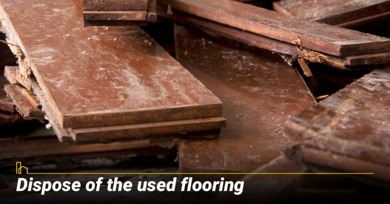 Dispose of the used flooring Dispose of the used flooring