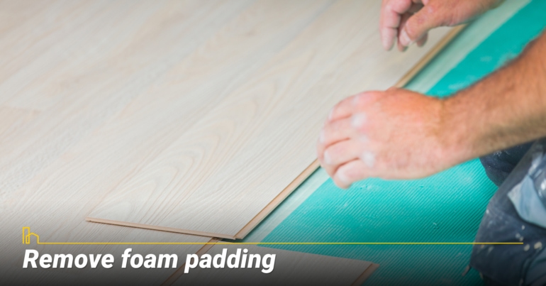 Remove foam padding Remove foam padding