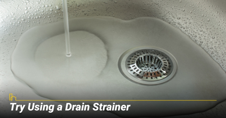 Try Using a Drain Strainer Try Using a Drain Strainer