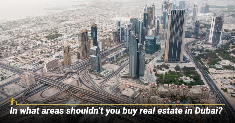 In what areas shouldn’t you buy real estate in Dubai? In what areas shouldn’t you buy real estate in Dubai?