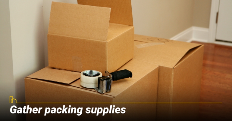 Gather packing supplies Gather packing supplies