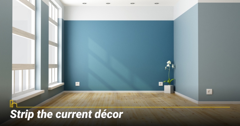 Strip the current décor