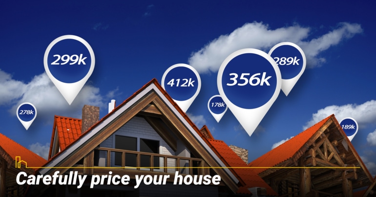 Carefully price your house. Carefully price your house.