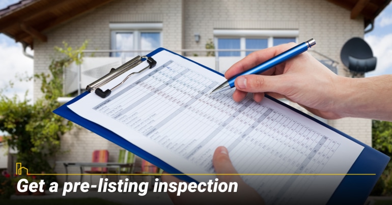Get a pre-listing inspection. Get a pre-listing inspection.