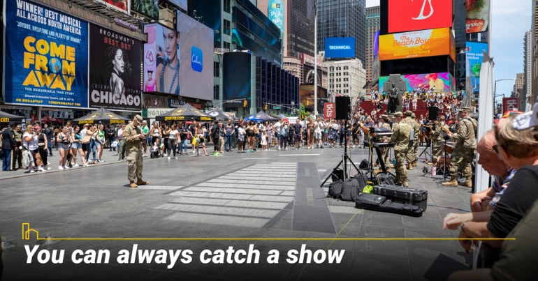 You can always catch a show. You can always catch a show.