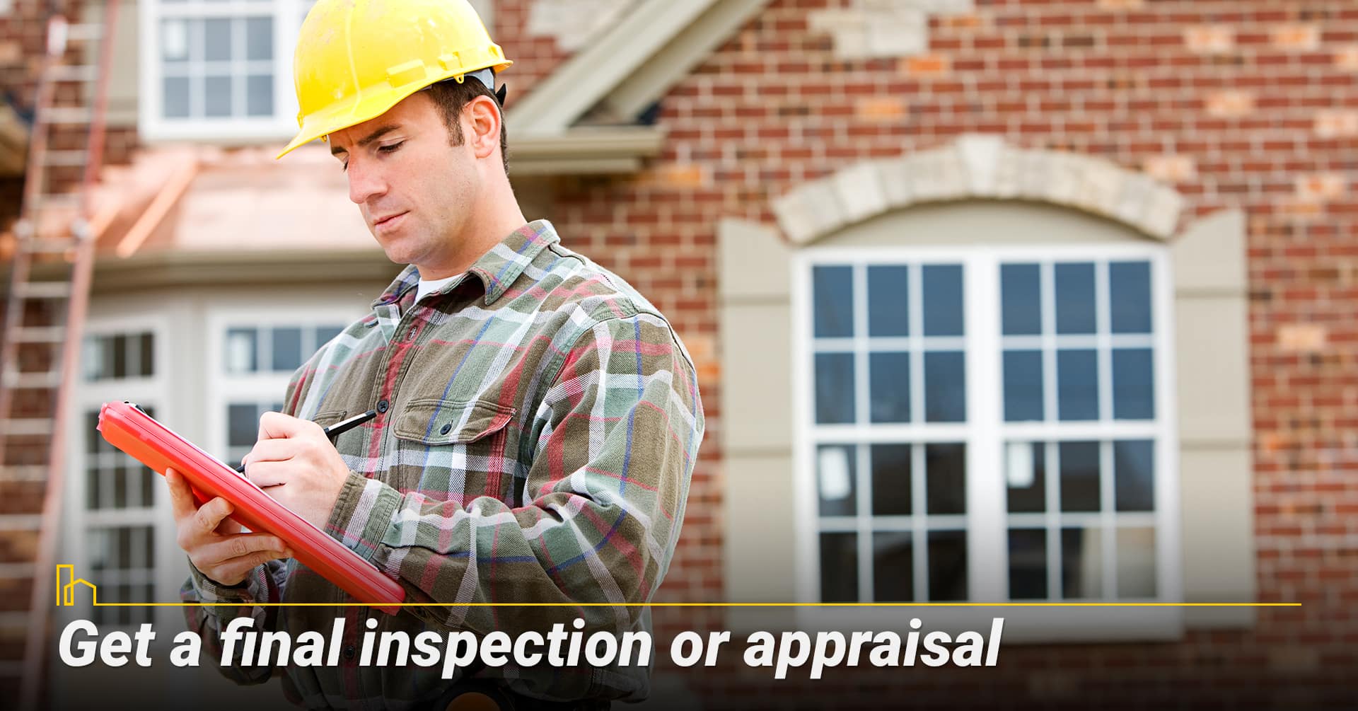 Get a final inspection or appraisal. Get a final inspection or appraisal.