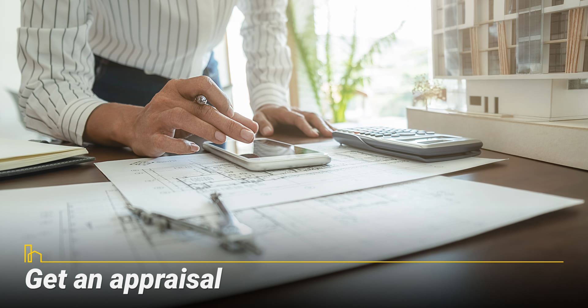 Get an appraisal. Get an appraisal.