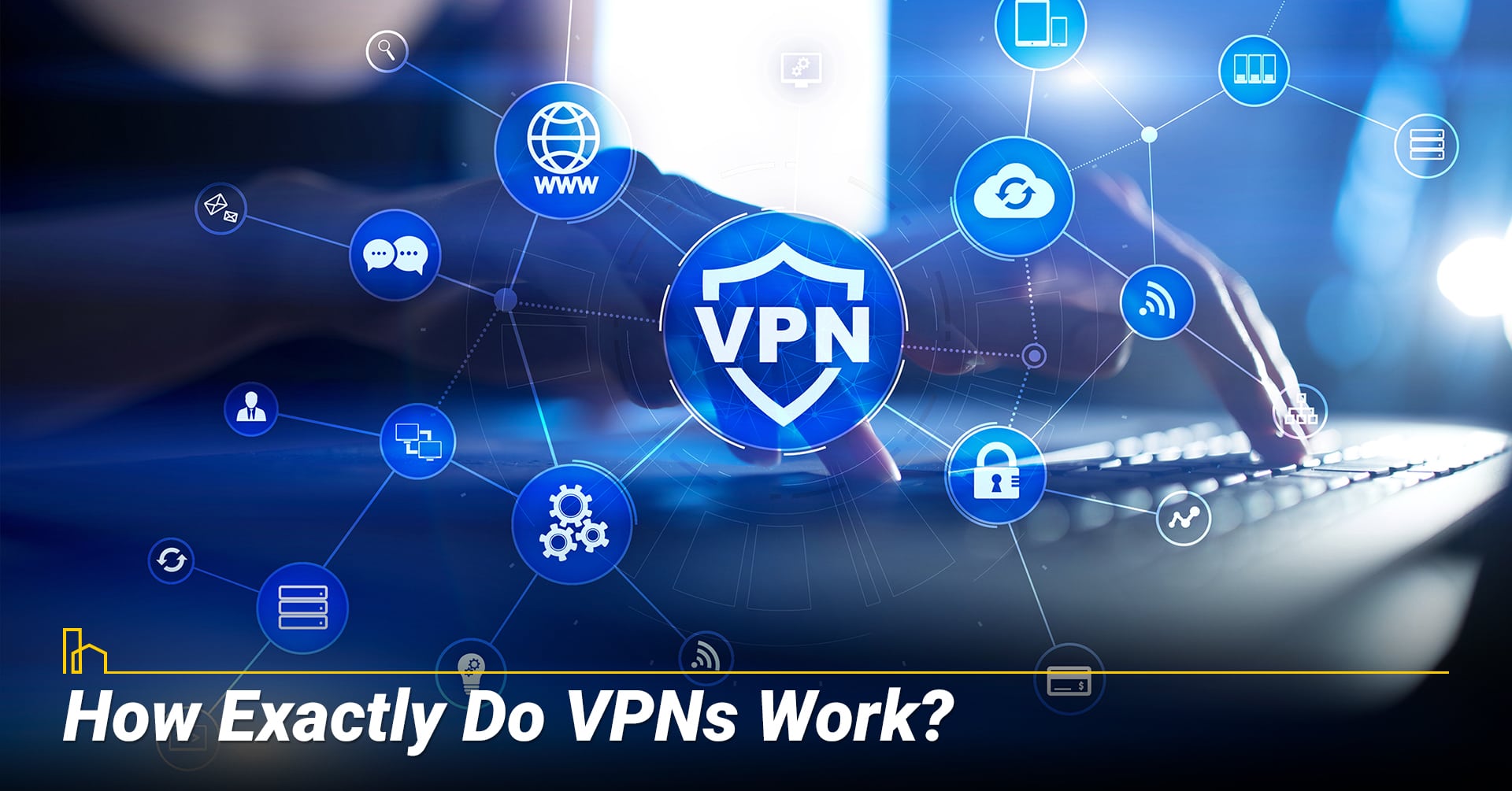 How Exactly Do VPNs Work? How Exactly Do VPNs Work?