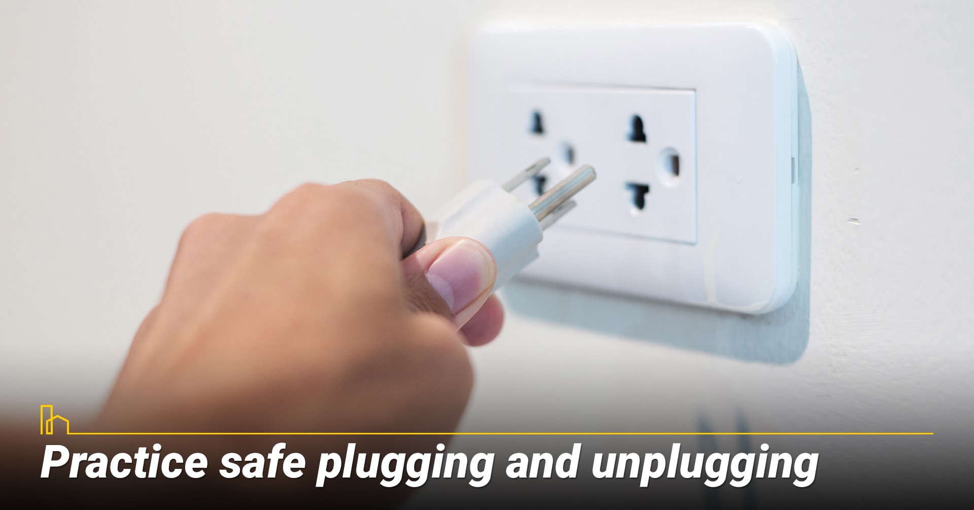 Practice safe plugging and unplugging.