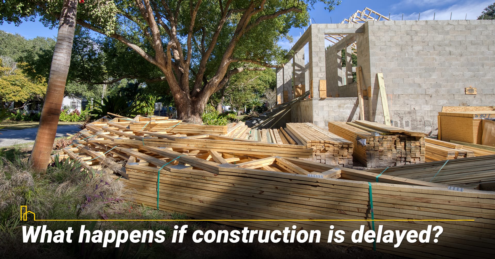 What happens if construction is delayed?