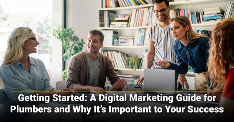 Getting Started: A Digital Marketing Guide for Plumbers and Why It’s Important to Your Success