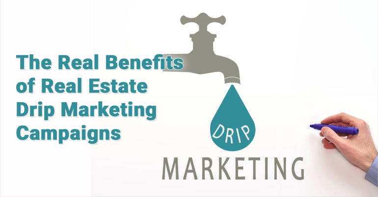 The Real Benefits of Real Estate Drip Marketing Campaigns