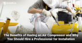The Benefits of Having an Air Compressor and Why You Should Hire a Professional for Installation