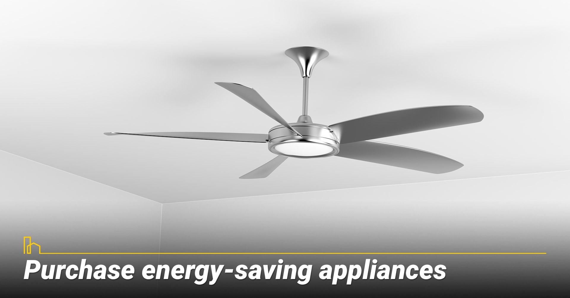 Purchase energy saving appliances