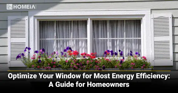 Optimize Your Window for Energy Efficiency: Homeowners’ Guide