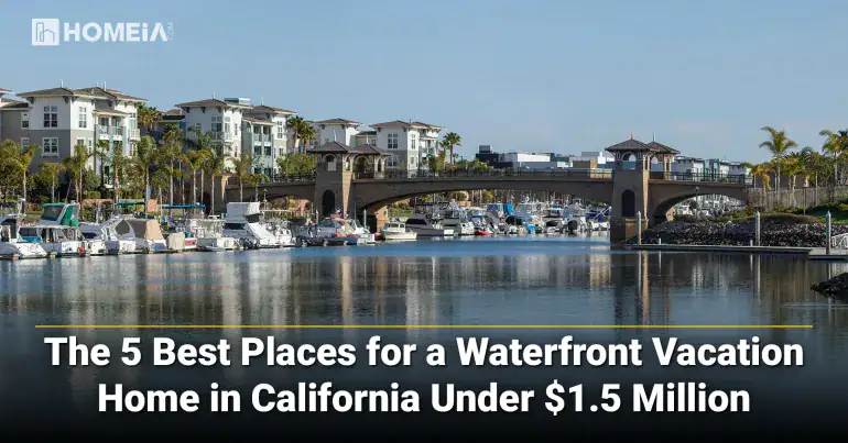 The 5 Best Places for a Waterfront Vacation Home in California Under $1.5 Million